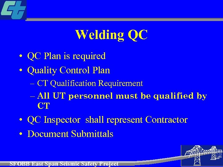 Welding QC • QC Plan is required • Quality Control Plan – CT Qualification