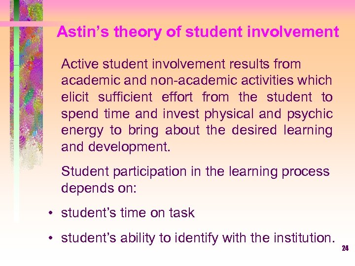 Astin’s theory of student involvement Active student involvement results from academic and non-academic activities