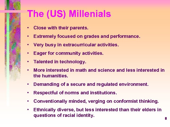 The (US) Millenials • Close with their parents. • Extremely focused on grades and