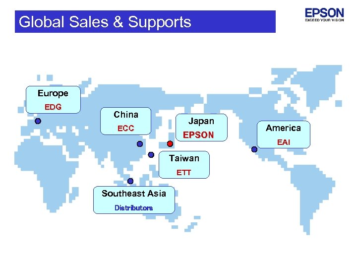 Global Sales & Supports Europe EDG China ECC Japan EPSON Taiwan ETT Southeast Asia