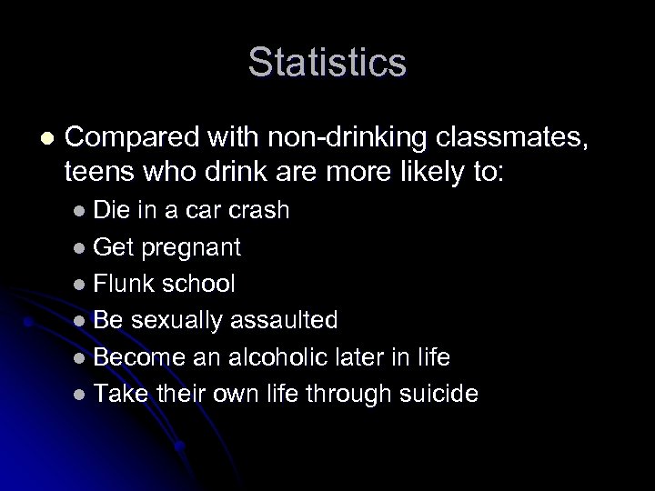 Statistics l Compared with non-drinking classmates, teens who drink are more likely to: l