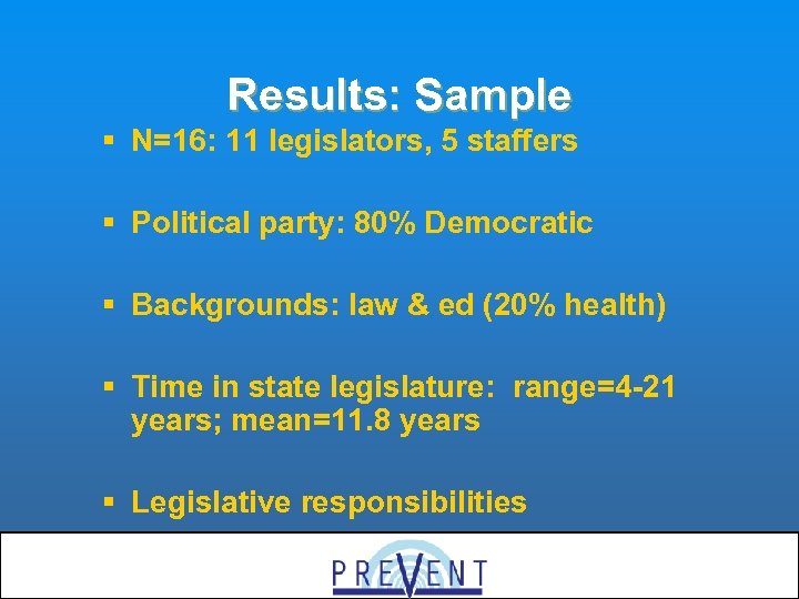 Results: Sample § N=16: 11 legislators, 5 staffers § Political party: 80% Democratic §