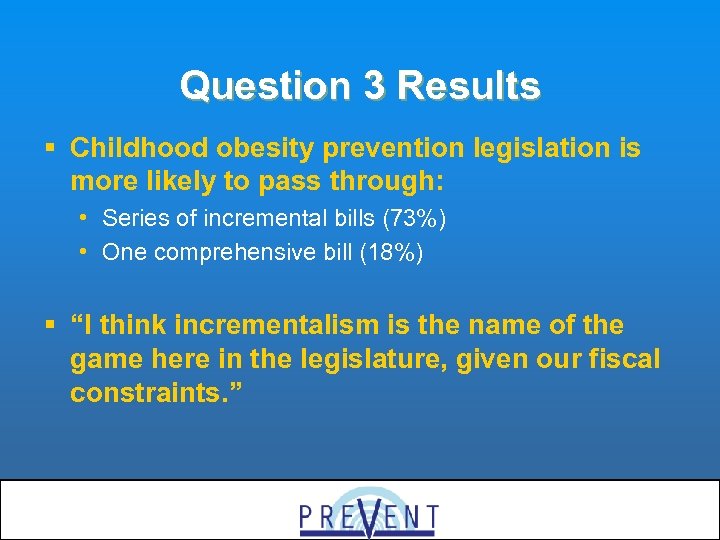 Question 3 Results § Childhood obesity prevention legislation is more likely to pass through: