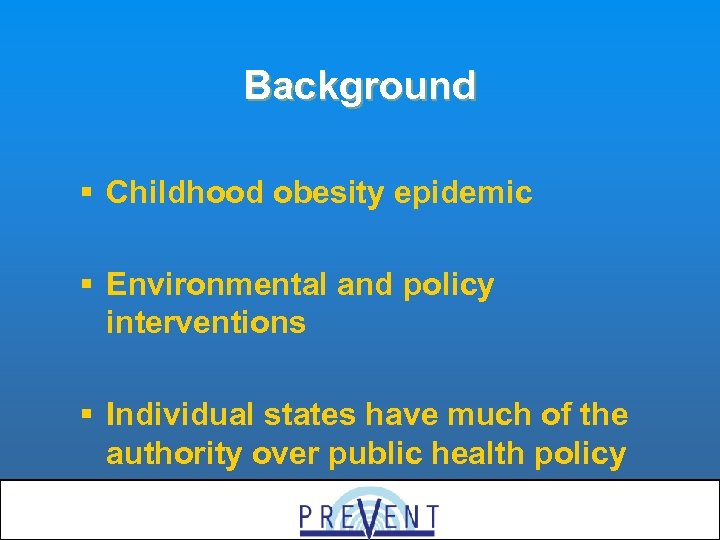 Background § Childhood obesity epidemic § Environmental and policy interventions § Individual states have