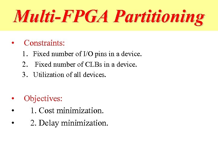 Multi-FPGA Partitioning • Constraints: 1. Fixed number of I/O pins in a device. 2.