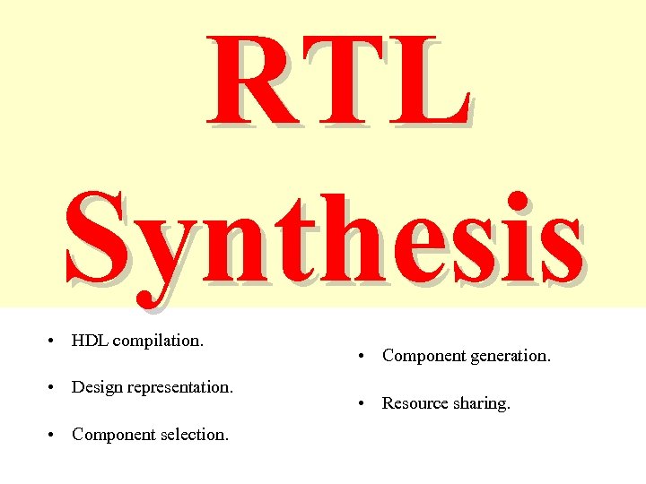 RTL Synthesis • HDL compilation. • Design representation. • Component selection. • Component generation.