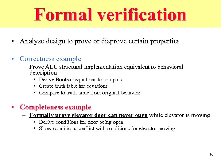 Formal verification • Analyze design to prove or disprove certain properties • Correctness example