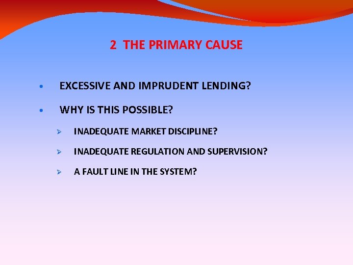 2 THE PRIMARY CAUSE • EXCESSIVE AND IMPRUDENT LENDING? • WHY IS THIS POSSIBLE?