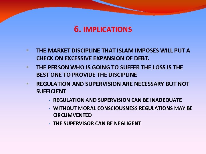 6. IMPLICATIONS THE MARKET DISCIPLINE THAT ISLAM IMPOSES WILL PUT A CHECK ON EXCESSIVE