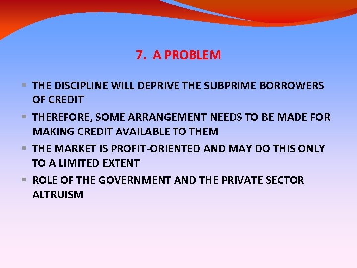7. A PROBLEM THE DISCIPLINE WILL DEPRIVE THE SUBPRIME BORROWERS OF CREDIT THEREFORE, SOME
