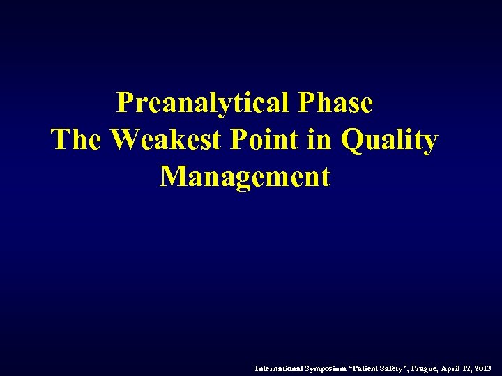 Preanalytical Phase The Weakest Point in Quality Management International Symposium “Patient Safety”, Prague, April