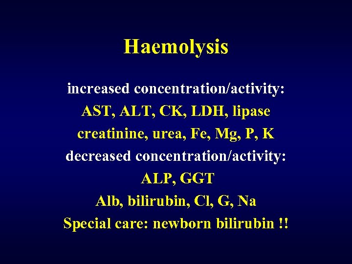 Haemolysis increased concentration/activity: AST, ALT, CK, LDH, lipase creatinine, urea, Fe, Mg, P, K