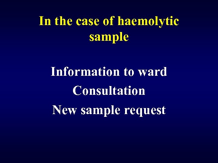In the case of haemolytic sample Information to ward Consultation New sample request 