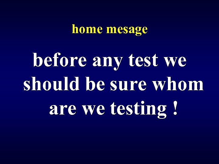 home mesage before any test we should be sure whom are we testing !