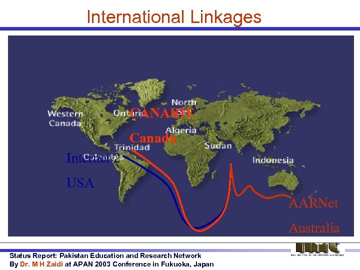 International Linkages CANARIE Canada Internet 2 USA AARNet Australia Status Report: Pakistan Education and