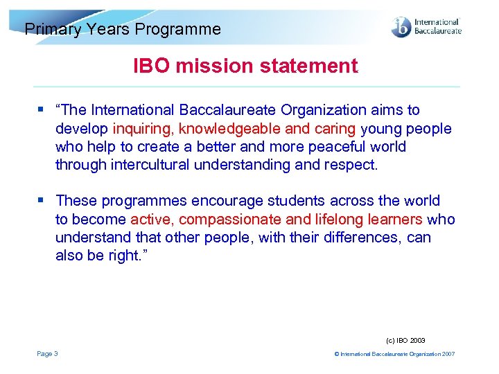 Primary Years Programme IBO mission statement § “The International Baccalaureate Organization aims to develop