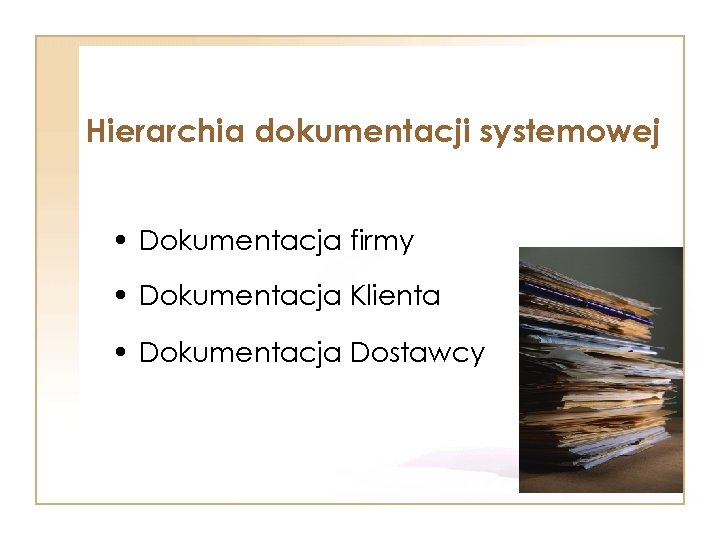 Hierarchia dokumentacji systemowej • Dokumentacja firmy • Dokumentacja Klienta • Dokumentacja Dostawcy 