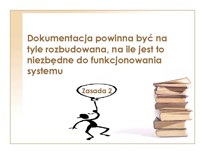 Dokumentacja powinna być na tyle rozbudowana, na ile jest to niezbędne do funkcjonowania systemu