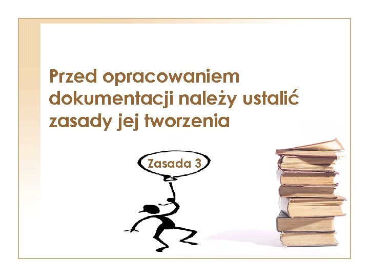 Przed opracowaniem dokumentacji należy ustalić zasady jej tworzenia Zasada 3 