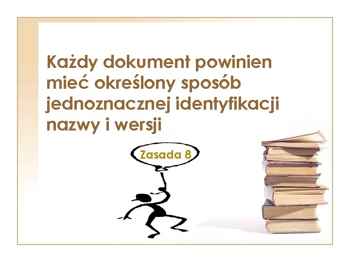 Każdy dokument powinien mieć określony sposób jednoznacznej identyfikacji nazwy i wersji Zasada 8 