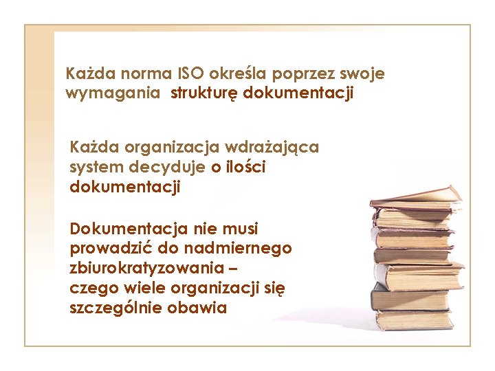 Każda norma ISO określa poprzez swoje wymagania strukturę dokumentacji Każda organizacja wdrażająca system decyduje