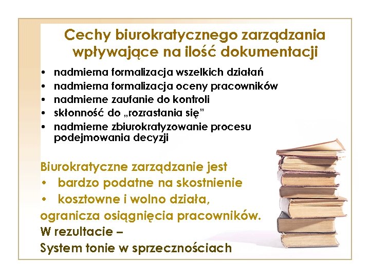 Cechy biurokratycznego zarządzania wpływające na ilość dokumentacji • • • nadmierna formalizacja wszelkich działań