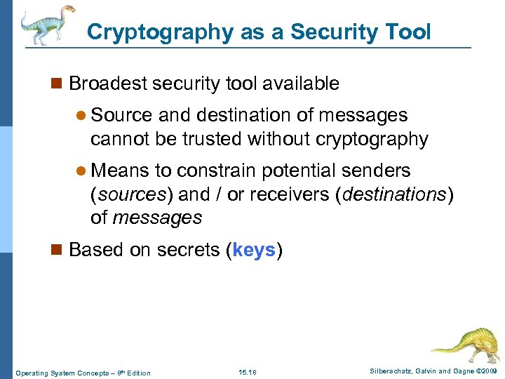 Cryptography as a Security Tool n Broadest security tool available l Source and destination