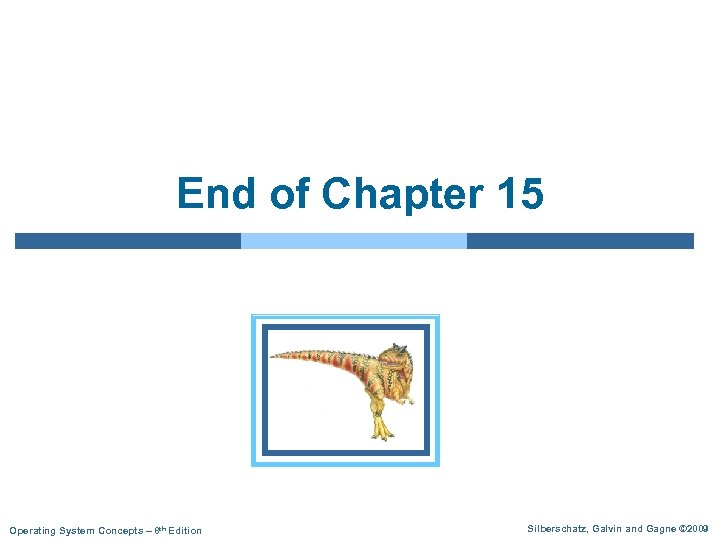 End of Chapter 15 Operating System Concepts – 8 th Edition Silberschatz, Galvin and