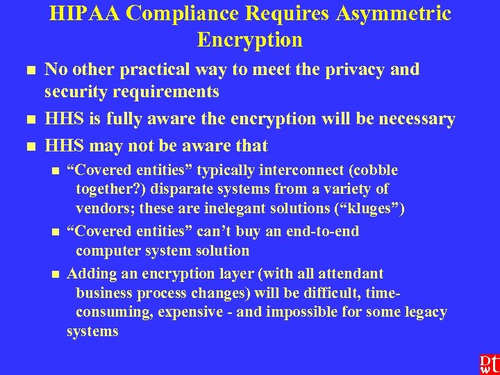 HIPAA Compliance Requires Asymmetric Encryption n No other practical way to meet the privacy