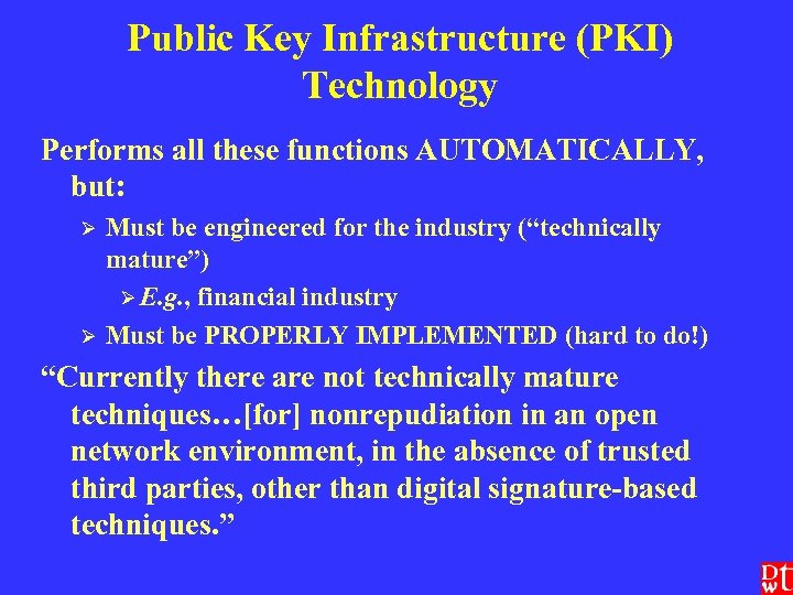 Public Key Infrastructure (PKI) Technology Performs all these functions AUTOMATICALLY, but: Ø Ø Must