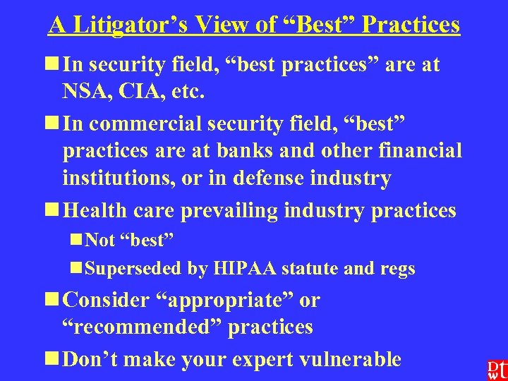 A Litigator’s View of “Best” Practices n In security field, “best practices” are at