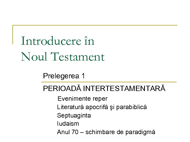 Introducere în Noul Testament Prelegerea 1 PERIOADĂ INTERTESTAMENTARĂ Evenimente reper Literatură apocrifă şi parabiblică