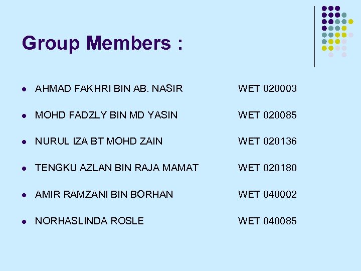 Group Members : l AHMAD FAKHRI BIN AB. NASIR WET 020003 l MOHD FADZLY