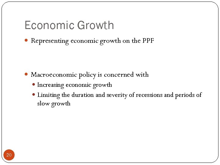 Economic Growth Representing economic growth on the PPF Macroeconomic policy is concerned with Increasing