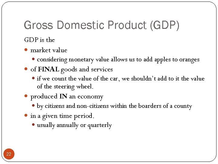 Gross Domestic Product (GDP) GDP is the market value considering monetary value allows us