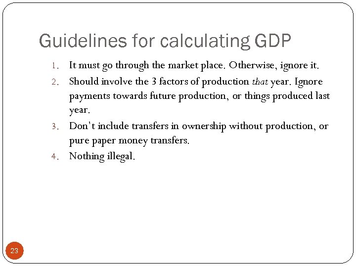 Guidelines for calculating GDP 1. It must go through the market place. Otherwise, ignore