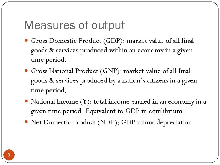 Measures of output Gross Domestic Product (GDP): market value of all final goods &