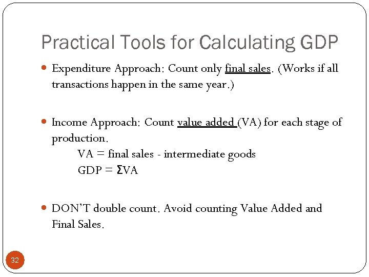 Practical Tools for Calculating GDP Expenditure Approach: Count only final sales. (Works if all