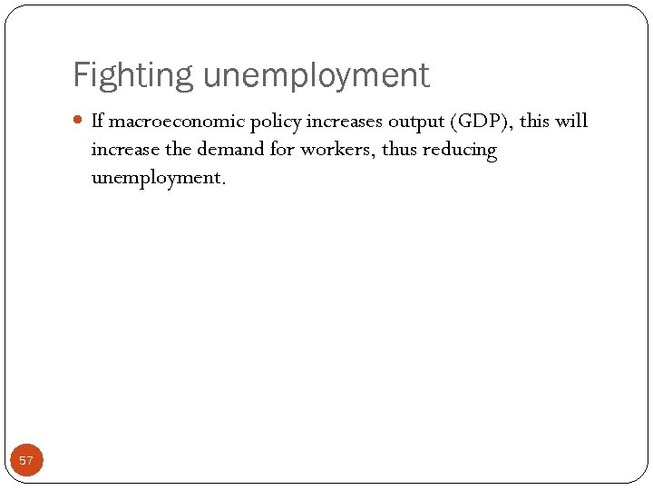 Fighting unemployment If macroeconomic policy increases output (GDP), this will increase the demand for