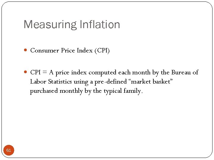 Measuring Inflation Consumer Price Index (CPI) CPI = A price index computed each month