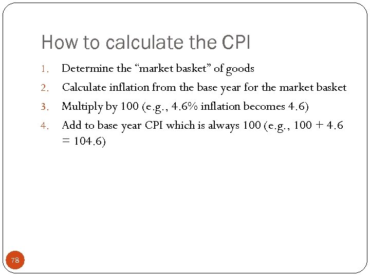 How to calculate the CPI Determine the “market basket” of goods 2. Calculate inflation