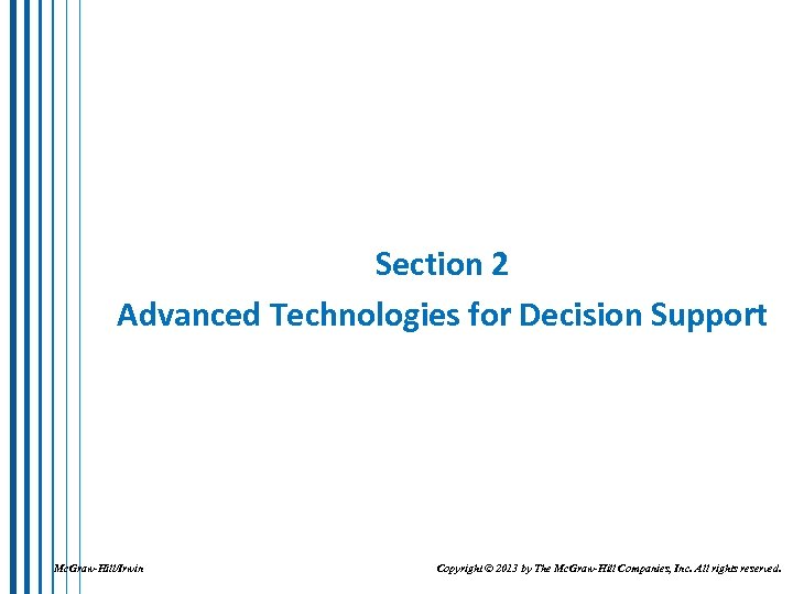 Section 2 Advanced Technologies for Decision Support Mc. Graw-Hill/Irwin Copyright © 2013 by The