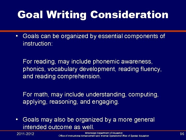 Goal Writing Consideration • Goals can be organized by essential components of instruction: For