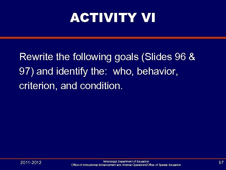 ACTIVITY VI Rewrite the following goals (Slides 96 & 97) and identify the: who,