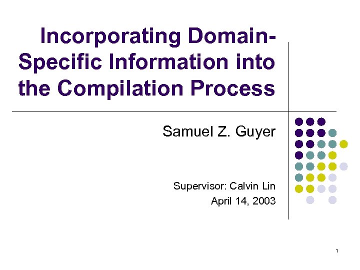 Incorporating Domain. Specific Information into the Compilation Process Samuel Z. Guyer Supervisor: Calvin Lin