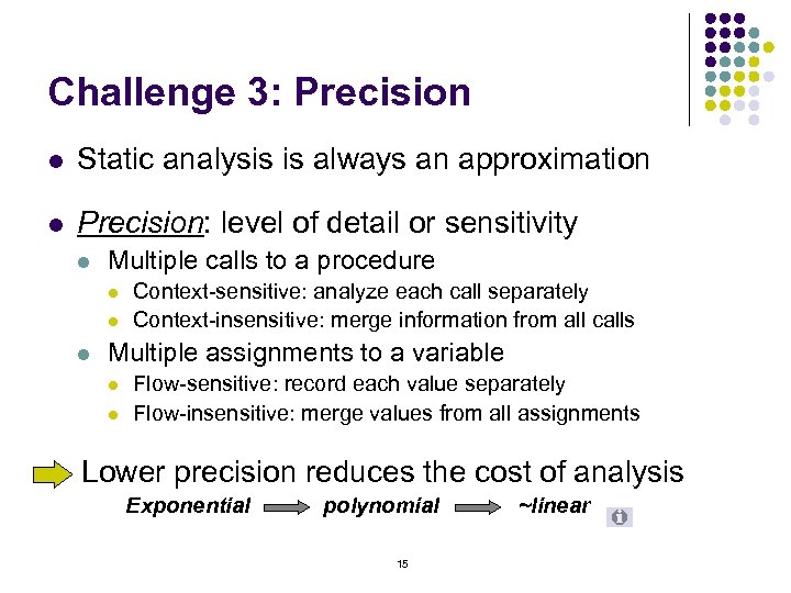 Challenge 3: Precision l Static analysis is always an approximation l Precision: level of