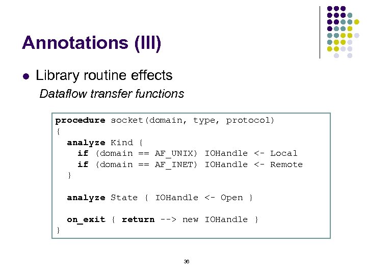 Annotations (III) l Library routine effects Dataflow transfer functions procedure socket(domain, type, protocol) {