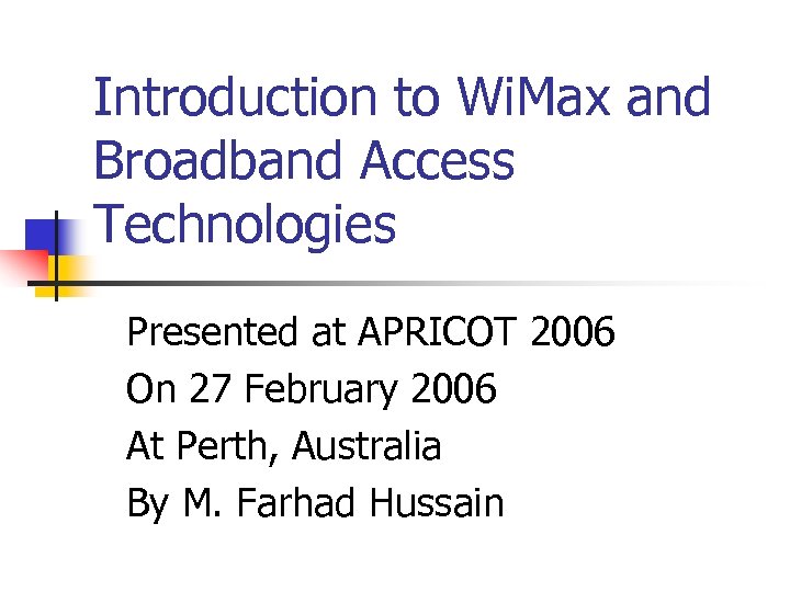 Introduction to Wi. Max and Broadband Access Technologies Presented at APRICOT 2006 On 27