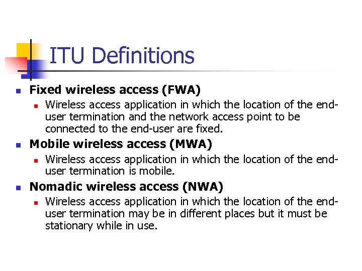 ITU Definitions n Fixed wireless access (FWA) n n Mobile wireless access (MWA) n