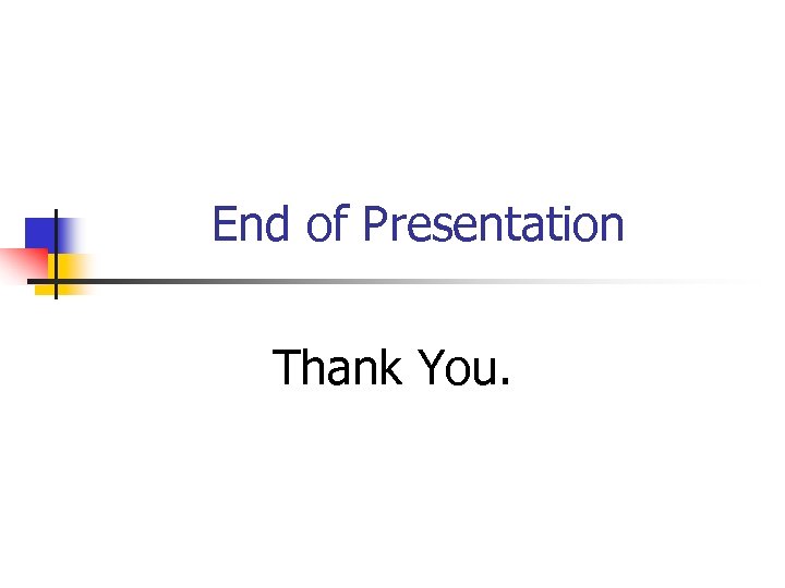 End of Presentation Thank You. 